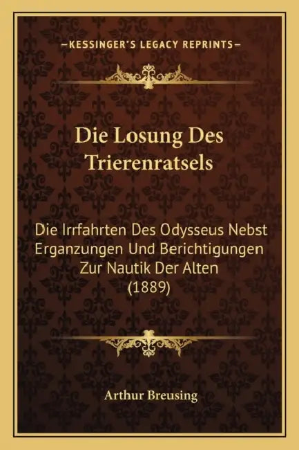 Die Losung Des Trierenratsels: Die Irrfahrten Des Odysseus Nebst Erganzungen Und Berichtigungen Zur Nautik Der Alten (1889) by Arthur Breusing