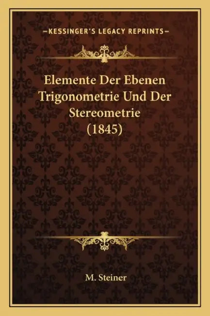Elemente Der Ebenen Trigonometrie Und Der Stereometrie (1845) by M. Steiner