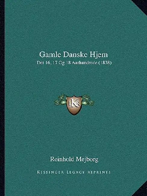 Gamle Danske Hjem: Det 16, 17 Og 18 Aarhundrede (1838) by Reinhold Mejborg