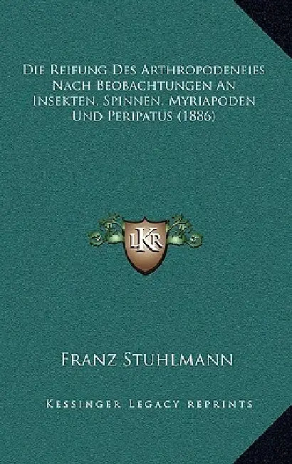 Die Reifung Des Arthropodeneies Nach Beobachtungen An Insekten, Spinnen, Myriapoden Und Peripatus (1886) by Franz Stuhlmann