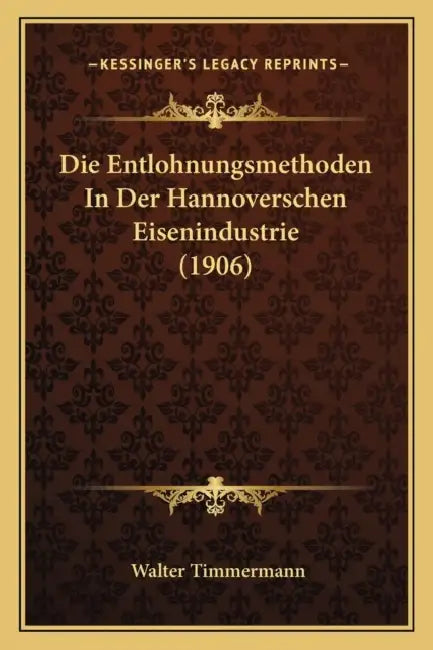 Die Entlohnungsmethoden In Der Hannoverschen Eisenindustrie (1906) by Walter Timmermann