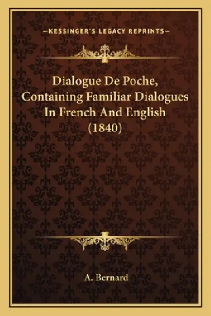 Dialogue De Poche, Containing Familiar Dialogues In French And English (1840) by A. Bernard