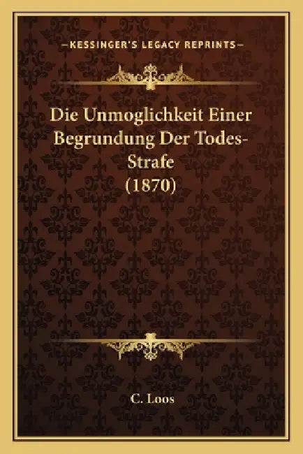 Die Unmoglichkeit Einer Begrundung Der Todes-Strafe (1870) by C. Loos