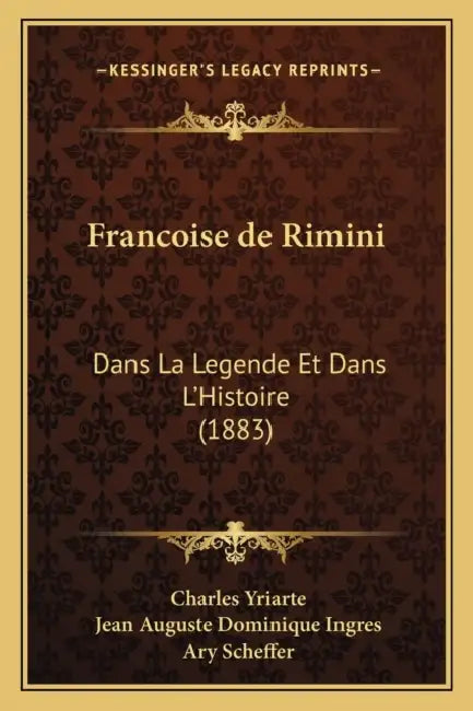 Francoise de Rimini: Dans La Legende Et Dans L'Histoire (1883) by Charles Yriarte, Jean Auguste Dominique Ingres, Ary Scheffer