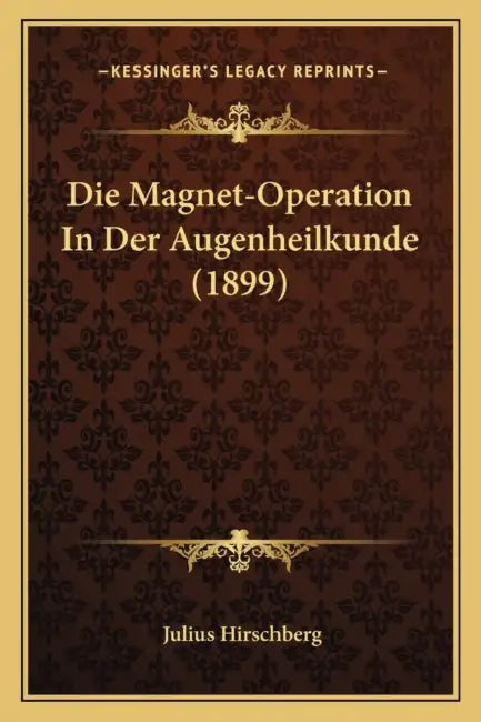 Die Magnet-Operation In Der Augenheilkunde (1899) by Julius Hirschberg