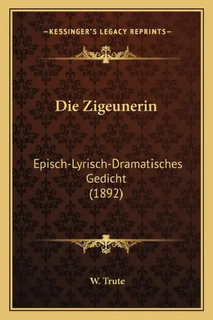 Die Zigeunerin: Episch-Lyrisch-Dramatisches Gedicht (1892) by W. Trute