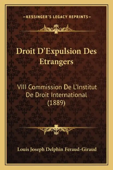Droit D'Expulsion Des Etrangers: VIII Commission De L'Institut De Droit International (1889) by Louis Joseph Delphin Feraud-Giraud