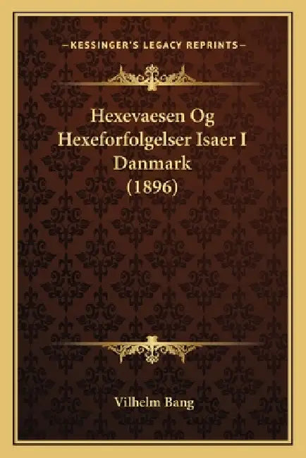 Hexevaesen Og Hexeforfolgelser Isaer I Danmark (1896) by Vilhelm Bang