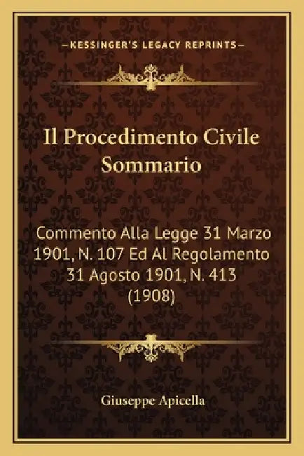 Il Procedimento Civile Sommario: Commento Alla Legge 31 Marzo 1901, N. 107 Ed Al Regolamento 31 Agosto 1901, N. 413 (1908) by Giuseppe Apicella