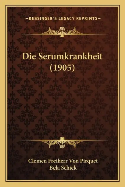 Die Serumkrankheit (1905) by Clemen Freiherr Von Pirquet, Bela Schick