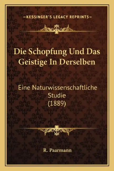 Die Schopfung Und Das Geistige In Derselben: Eine Naturwissenschaftliche Studie (1889) by R. Paarmann