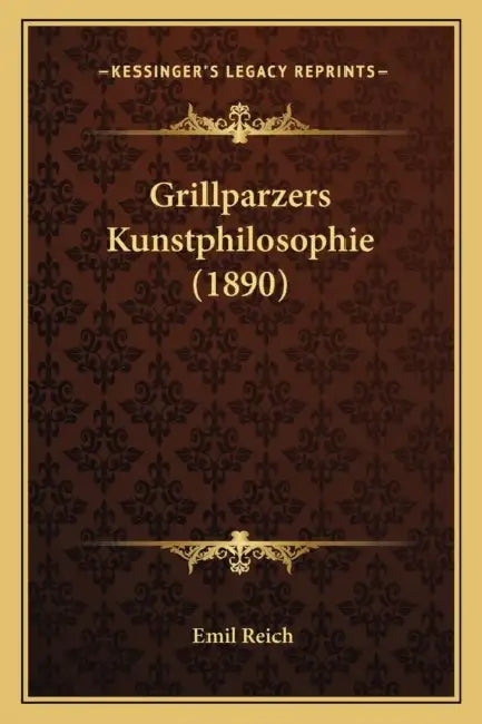 Grillparzers Kunstphilosophie (1890) by Emil Reich