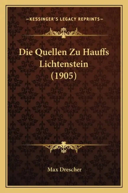 Die Quellen Zu Hauffs Lichtenstein (1905) by Max Drescher