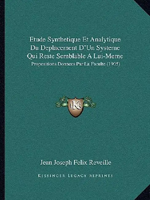 Etude Synthetique Et Analytique Du Deplacement D'Un Systeme Qui Reste Semblable A Lui-Meme: Propositions Donnees Par La Faculte (1905) by Jean Joseph Felix Reveille