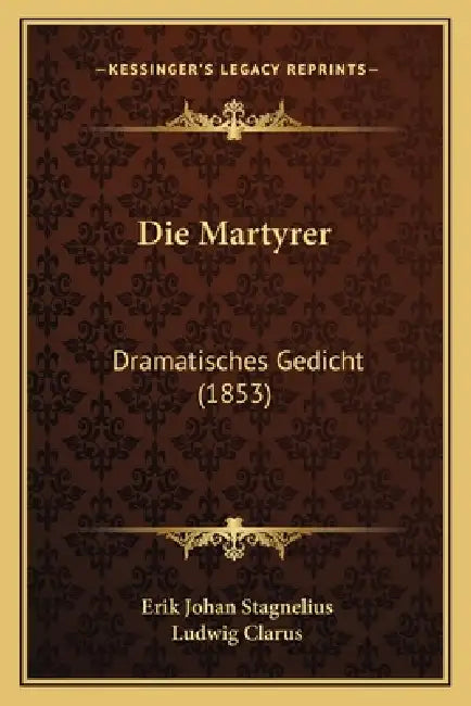 Die Martyrer: Dramatisches Gedicht (1853) by Erik Johan Stagnelius, Ludwig Clarus