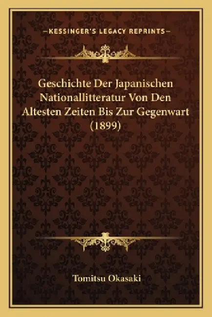 Geschichte Der Japanischen Nationallitteratur Von Den Altesten Zeiten Bis Zur Gegenwart (1899) by Tomitsu Okasaki
