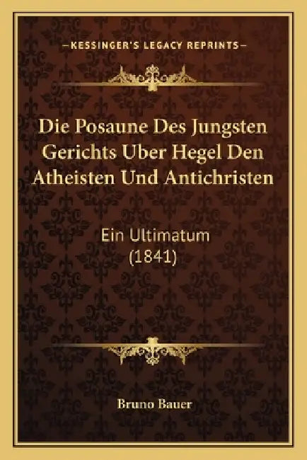 Die Posaune Des Jungsten Gerichts Uber Hegel Den Atheisten Und Antichristen: Ein Ultimatum (1841) by Bruno Bauer
