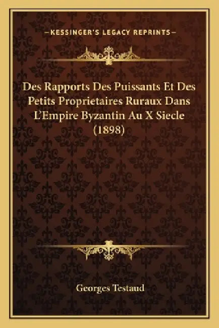 Des Rapports Des Puissants Et Des Petits Proprietaires Ruraux Dans L'Empire Byzantin Au X Siecle (1898) by Georges Testaud