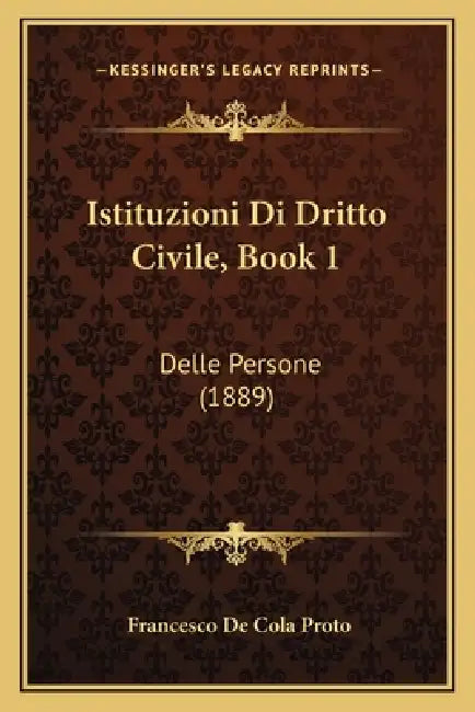 Istituzioni Di Dritto Civile, Book 1: Delle Persone (1889) by Francesco De Cola Proto