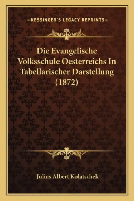 Die Evangelische Volksschule Oesterreichs In Tabellarischer Darstellung (1872) by Julius Albert Kolatschek