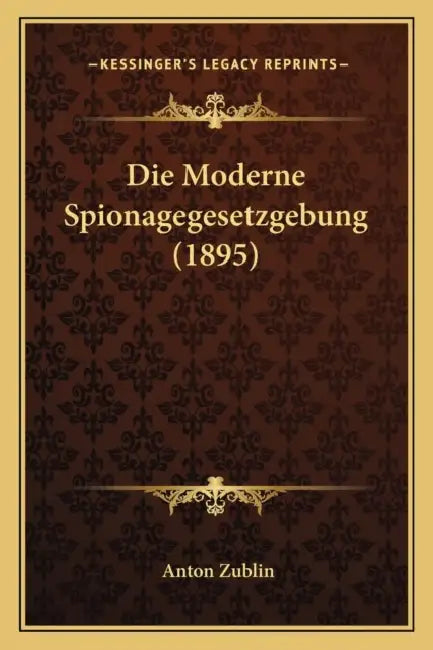 Die Moderne Spionagegesetzgebung (1895) by Anton Zublin