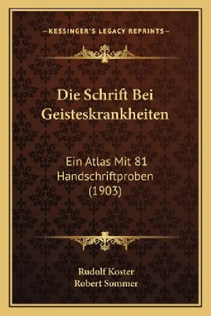 Die Schrift Bei Geisteskrankheiten: Ein Atlas Mit 81 Handschriftproben (1903) by Rudolf Koster, Robert Sommer