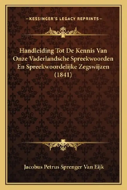 Handleiding Tot De Kennis Van Onze Vaderlandsche Spreekwoorden En Spreekwoordelijke Zegswijzen (1841) by Jacobus Petrus Sprenger Van Eijk