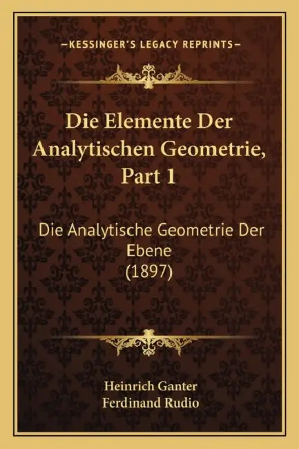 Die Elemente Der Analytischen Geometrie, Part 1: Die Analytische Geometrie Der Ebene (1897) by Heinrich Ganter, Ferdinand Rudio