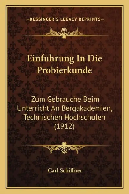 Einfuhrung In Die Probierkunde: Zum Gebrauche Beim Unterricht An Bergakademien, Technischen Hochschulen (1912) by Carl Schiffner