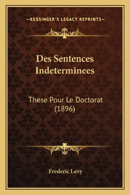 Des Sentences Indeterminees: These Pour Le Doctorat (1896) by Frederic Levy