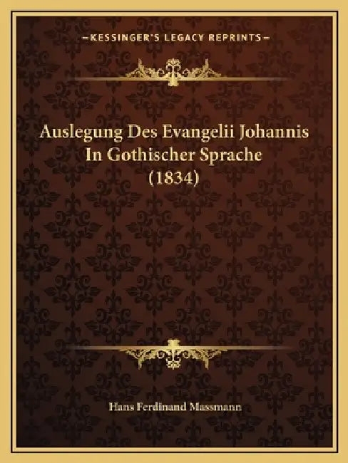 Auslegung Des Evangelii Johannis In Gothischer Sprache (1834) by Hans Ferdinand Massmann