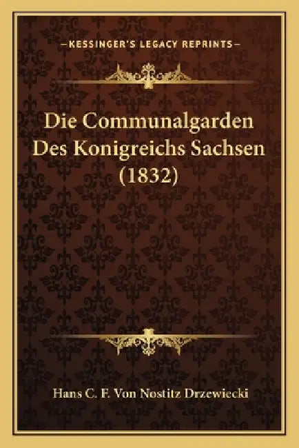 Die Communalgarden Des Konigreichs Sachsen (1832) by Hans C. F. Von Nostitz Drzewiecki