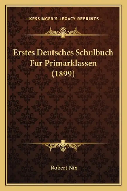 Erstes Deutsches Schulbuch Fur Primarklassen (1899) by Robert Nix