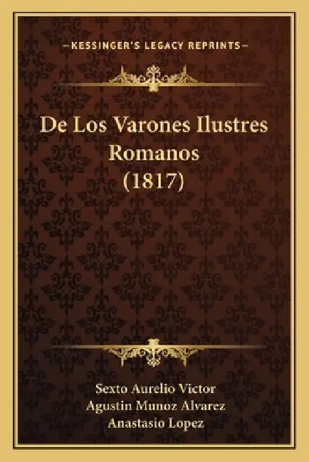 De Los Varones Ilustres Romanos (1817) by Sexto Aurelio Victor, Agustin Munoz Alvarez, Anastasio Lopez