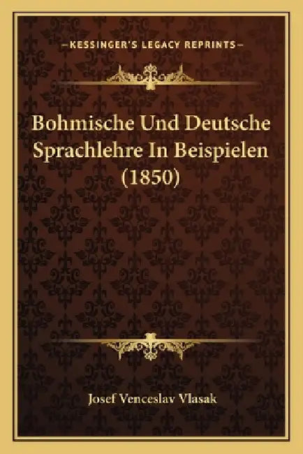 Bohmische Und Deutsche Sprachlehre In Beispielen (1850) by Josef Venceslav Vlasak