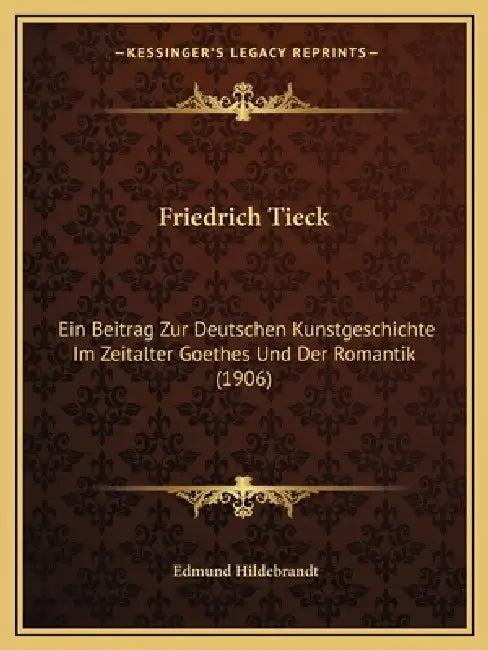 Friedrich Tieck: Ein Beitrag Zur Deutschen Kunstgeschichte Im Zeitalter Goethes Und Der Romantik (1906) by Edmund Hildebrandt