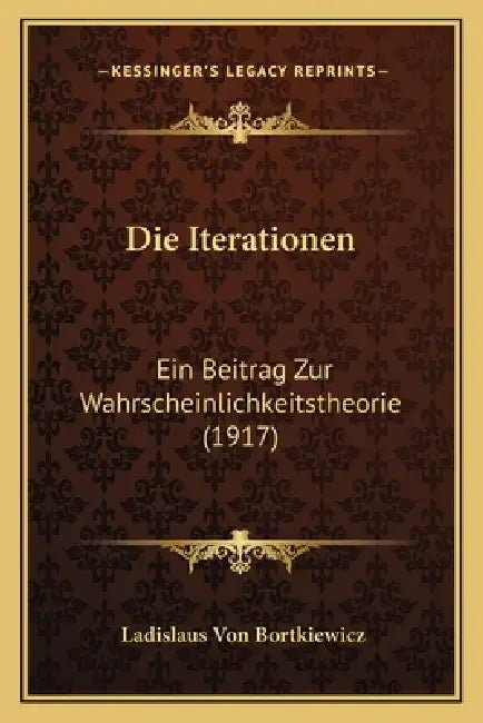 Die Iterationen: Ein Beitrag Zur Wahrscheinlichkeitstheorie (1917) by Ladislaus Von Bortkiewicz