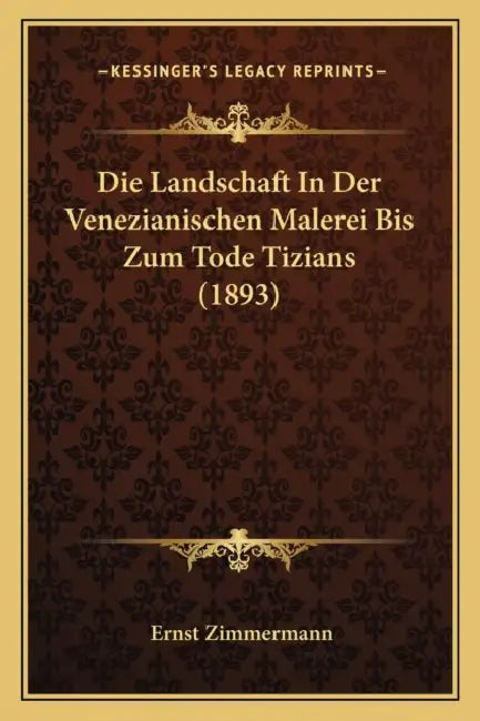 Die Landschaft In Der Venezianischen Malerei Bis Zum Tode Tizians (1893) by Ernst Zimmermann