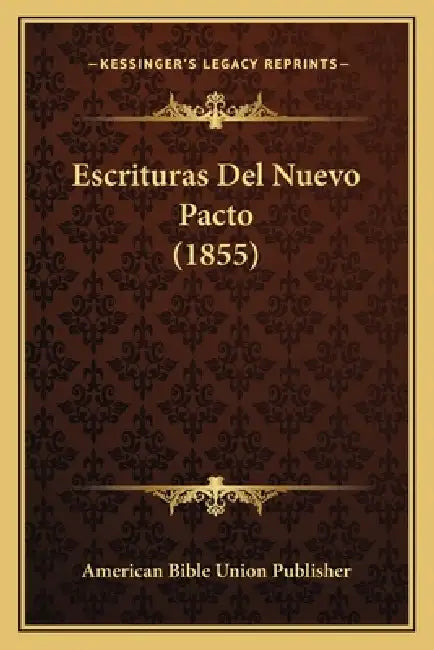 Escrituras Del Nuevo Pacto (1855) by American Bible Union Publisher