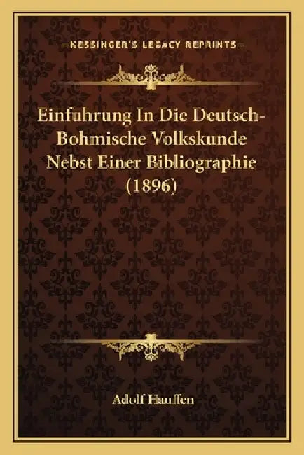 Einfuhrung In Die Deutsch-Bohmische Volkskunde Nebst Einer Bibliographie (1896) by Adolf Hauffen