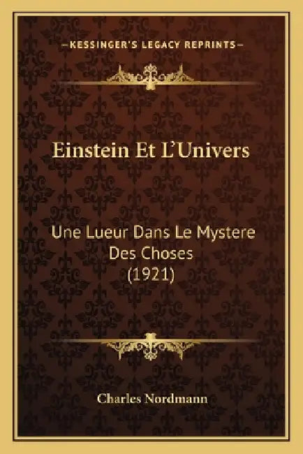 Einstein Et L'Univers: Une Lueur Dans Le Mystere Des Choses (1921) by Charles Nordmann