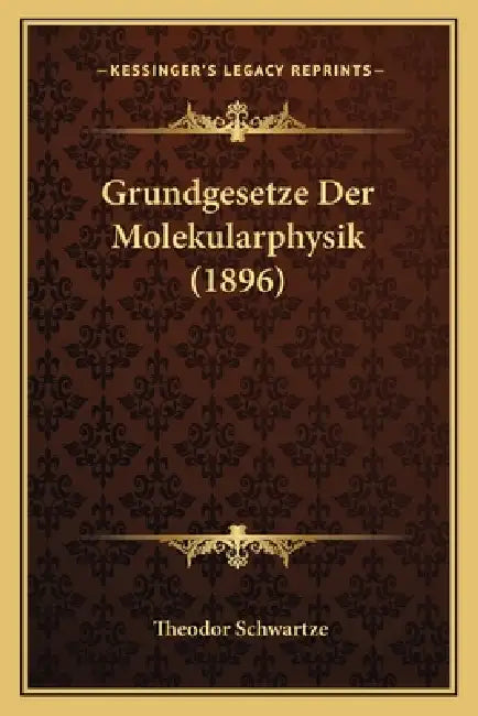 Grundgesetze Der Molekularphysik (1896) by Theodor Schwartze