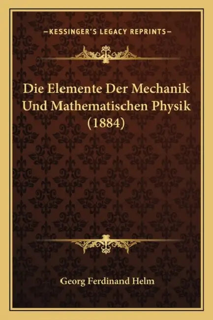 Die Elemente Der Mechanik Und Mathematischen Physik (1884) by Georg Ferdinand Helm