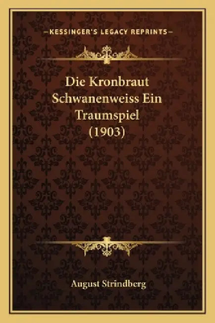 Die Kronbraut Schwanenweiss Ein Traumspiel (1903) by August Strindberg