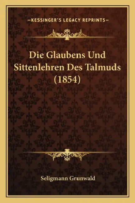 Die Glaubens Und Sittenlehren Des Talmuds (1854) by Seligmann Grunwald
