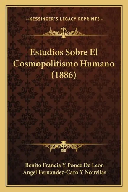 Estudios Sobre El Cosmopolitismo Humano (1886) by Benito Francia y. Ponce De Leon, Angel Fernandez-Caro y. Nouvilas