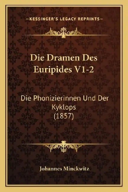 Die Dramen Des Euripides V1-2: Die Phonizierinnen Und Der Kyklops (1857) by Johannes Minckwitz
