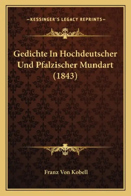 Gedichte In Hochdeutscher Und Pfalzischer Mundart (1843) by Franz Von Kobell