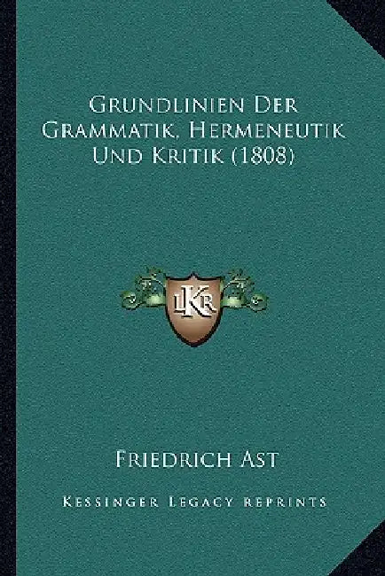 Grundlinien Der Grammatik, Hermeneutik Und Kritik (1808) by Friedrich Ast