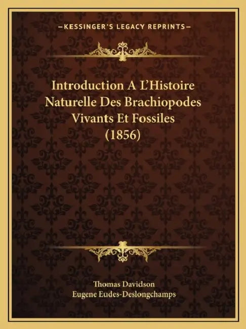 Introduction A L'Histoire Naturelle Des Brachiopodes Vivants Et Fossiles (1856) by Thomas Davidson, Eugene Eudes-Deslongchamps